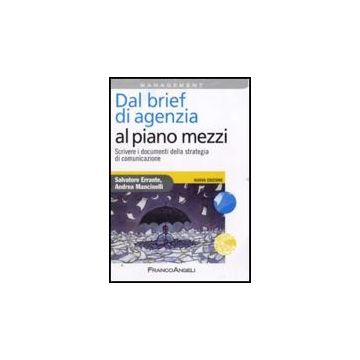 Dal brief di agenzia al piano mezzi. Scrivere i documenti della strategia di comunicazione - Errante Salvatore; Mancinelli Andrea - Franco Angeli - 9788856816358