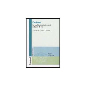 L' Autismo. La Qualita' Degli Interventi Nel Ciclo Di Vita  - Cottini L.  - Franco Angeli - 9788856816440