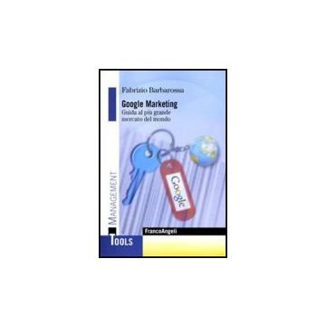Google Marketing. Guida Al Piu' Grande Mercato Del Mondo - Barbarossa Fabrizio - Franco Angeli - 9788856816600