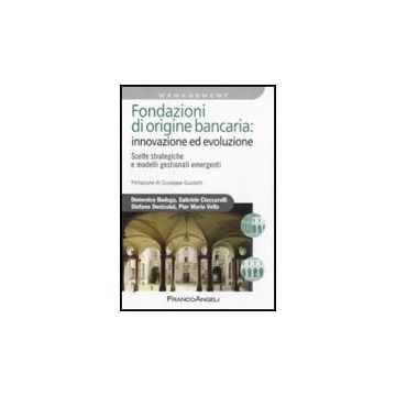 Fondazioni Di Origine Bancaria: Innovazione Ed Evoluzione. Scelte Strategiche E Modelli Gestionali Emergenti -  - Franco Angeli - 9788856816617