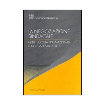 La Negoziazione Sindacale Nelle Societa' Trasnazionali E Nelle Aziende A Rete  - Confindustria Latina  - Franco Angeli - 9788856816648