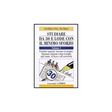 Studiare Da 30 E Lode E Con Il Minimo Sforzo Prendere Appunti. Lavorare In Gruppo. Preparare Relazioni E Dare Il Meglio Agli Esami. Al Liceo E All'universita' - Price Geraldine; Maier Pat - Franco Angeli - 9788856816679