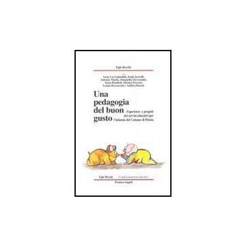 Una Pedagogia Del Buon Gusto. Esperienze E Progetti Dei Servizi Educativi Per  L'infanzia Del Comune Di Pistoia - Becchi Egle - Franco Angeli - 9788856816808