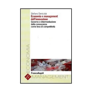 Economia E Management Dell'innovazione. Governo E Intermediazione Della Conoscenza Come Leva Di Competitivita' - Denicolai Stefano - Franco Angeli - 9788856816860