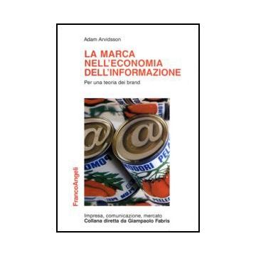 La Marca Nell'economia Dell'informazione. Per Una Teoria Dei Brand  - Arvidsson Adam - Franco Angeli - 9788856817126
