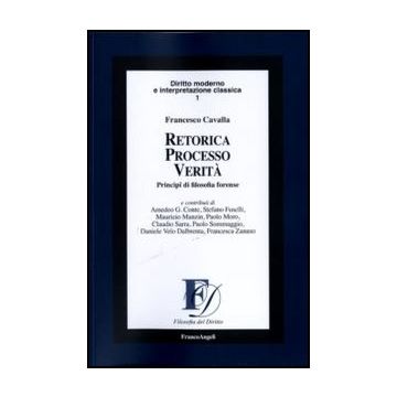 Retorica Processo Verita'. Principi Di Filosofia Forense - Cavalla Francesco - Franco Angeli - 9788856817201