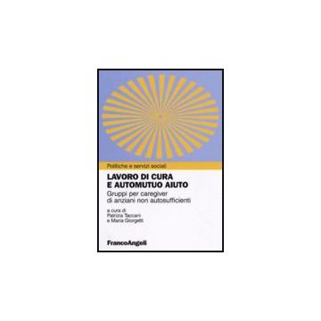 Lavoro Di Cura E Automutuo Aiuto. Gruppi Per Caregiver Di Anziani Non Autosufficienti - Taccani P. ; Giorgetti M.  - Franco Angeli - 9788856817218