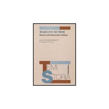 Mariano Rumor. Discorsi Sulla Democrazia Cristiana - Ciscato C.  - Franco Angeli - 9788856817232