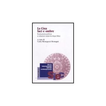 La Cina Luci E Ombre. Evoluzione Politica E Relazioni Esterne Dopo Mao  - Meneguzzi Rostagni C.  - Franco Angeli - 9788856817249