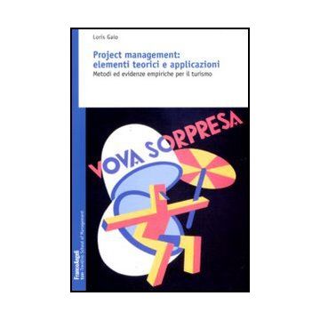 Project Management: Elementi Teorici E Applicazioni. Metodi Ed Evidenze Empiriche Per Il Turismo - Gaio Loris - Franco Angeli - 9788856817560
