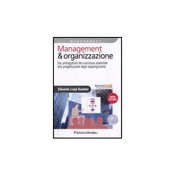 Management & Organizzazione. Dai Protagonisti Del Successo Aziendale Alla Proget Progettazione Degli Organigrammi - Gambel Edoardo L. - Franco Angeli - 9788856817683