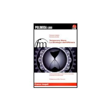 Temporary Store. La Strategia Dell'effimero. Come Comprendere Un Fenomeno Di Successo E Sfruttarne Le Potenzialita' - Catalano Francesco; Zorzetto Francesca - Franco Angeli - 9788856817799