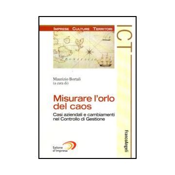 Misurare L'orlo Del Caos. Casi Aziendali E Cambiamenti Nel Controllo Di Gestione - Bortali M.  - Franco Angeli - 9788856822953