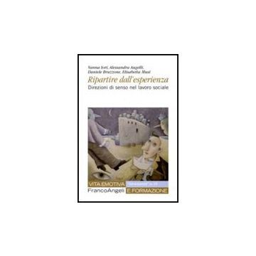 Ripartire Dall'esperienza. Direzioni Di Senso Nel Lavoro Sociale - Iori Vanna; Augelli Alessandra; Bruzzone Daniele; Musi Elisabetta - Franco Angeli - 9788856823011 - Assistenza Sociale E Servizi Sociali