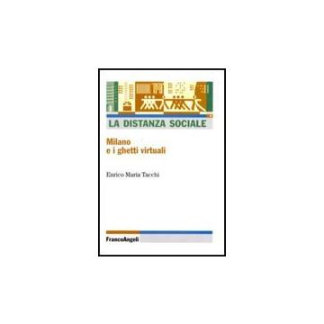 La Distanza Sociale. Milano E I Ghetti Virtuali  - Tacchi Enrico M. - Franco Angeli - 9788856823103