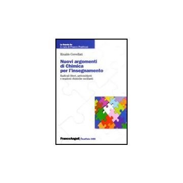 Nuovi Argomenti Di Chimica Per L'insegnamento. Radicali Liberi, Antiossidanti E Reazioni Chimiche Oscillanti - Cervellati Rinaldo - Franco Angeli - 9788856823318