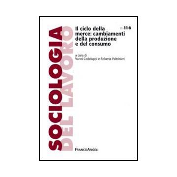 Il Ciclo Della Merce: Cambiamenti Della Produzione E Del Consumo  - Codeluppi V. ; Paltrinieri R.  - Franco Angeli - 9788856823592