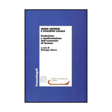 Medie Imprese E Sviluppo Locale. Evoluzione E Trasformazione Dell'economia Di Teramo - Mauro G.  - Franco Angeli - 9788856823646