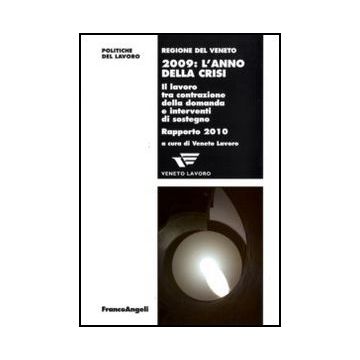 Duemilanove: L'anno Della Crisi. Il Lavoro Tra Contrazione Della Domanda E Interventi Di Sostegno. Rapporto 2010 - Veneto Lavoro  - Franco Angeli - 9788856823677