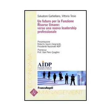 Futuro Per La Funzione Risorse Umane: Verso Una Nuova Leadership Professionale ( - Garbellano Salvatore; Tesio Vittorio - Franco Angeli - 9788856823776