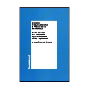 Scenari Occupazionali E Fabbisogni Formativi Delle Aziende Del Comparto Agroalimentare Della Capitanata - Crocetta C.  - Franco Angeli - 9788856823783