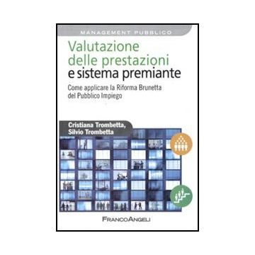 Valutazione Delle Prestazioni E Sistema Premiante. Come Applicare La Riforma Brunetta Del Pubblico Impiego - Trombetta Cristiana; Trombetta Silvio - Franco Angeli - 9788856823936