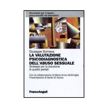 La Valutazione Psicodiagnostica Dell'abuso Sessuale. Strategie Per La Soluzione Di  Quesiti Peritali  - Scimeca Giuseppe - Franco Angeli - 9788856823967