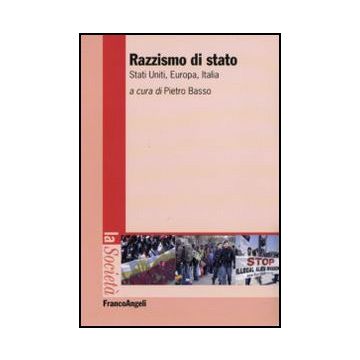 Razzismo Di Stato. Stati Uniti, Europa, Italia - Basso P.  - Franco Angeli - 9788856823981
