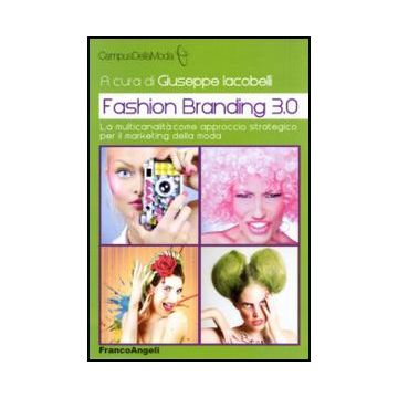 Fashion Branding 3.0. La Multicanalita' Come Approccio Strategico Per Il Marketi Marketing Della Moda - Iacobelli G.  - Franco Angeli - 9788856823998