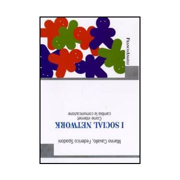 I Social Network. Come Internet Cambia La Comunicazione  - Cavallo Marino; Spadoni Federico - Franco Angeli - 9788856824070