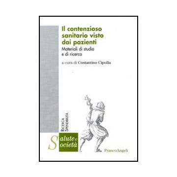 Il Contenzioso Sanitario Visto Dai Pazienti. Materiali Di Studio E Di Ricerca  - Cipolla C.  - Franco Angeli - 9788856824155