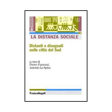 La Distanza Sociale. Distanti E Disuguali Nelle Citta' Del Sud  - Fantozzi P. ; La Spina A.  - Franco Angeli - 9788856824162