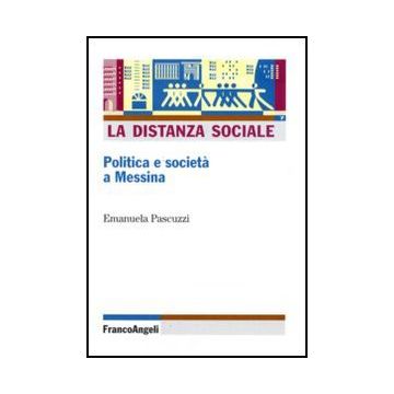La Distanza Sociale. Politica E Societa' A Messina  - Pascuzzi Emanuela - Franco Angeli - 9788856824179