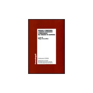 Turismo E Territorio. L'impatto Economico E Territoriale Del Turismo In Campania - Bencardino F.  - Franco Angeli - 9788856824193