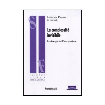 La Complessita' Invisibile. Le Sinergie Dell'integrazione  - Piccolo L.  - Franco Angeli - 9788856824261