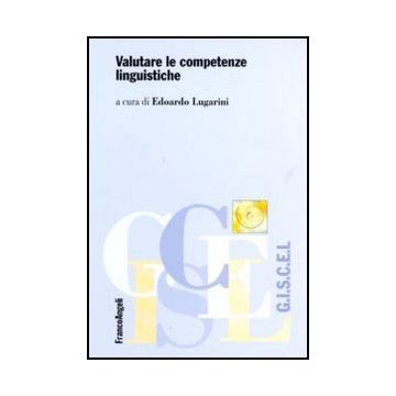 Valutare Le Competenze Linguistiche - Lugarini E.  - Franco Angeli - 9788856824292