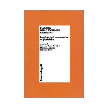 L' Ascesa Delle Economie Emergenti. Implicazioni Economiche E Giuridiche  - Gurrieri A. R. ; Lorizio M. ; Novi C.  - Franco Angeli - 9788856824438