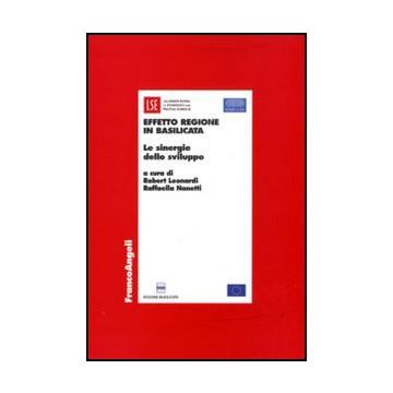 Effetto Regione In Basilicata. Le Sinergie Dello Sviluppo - Leonardi R. ; Nanetti R.  - Franco Angeli