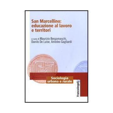 San Marcellino: Educazione Al Lavoro E Territori - Bergamaschi M. ; De Luise D. ; Gagliardi A.  - Franco Angeli - 9788856824551