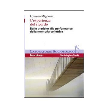 L'Esperienza Del Ricordo. Dalle Pratiche Alla Performance Della Memoria Collettiva - Migliorati Lorenzo - Franco Angeli