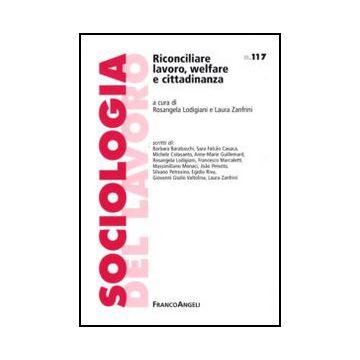 Riconciliare Lavoro, Welfare E Cittadinanza - Lodigiani R. ; Zanfrini L.  - Franco Angeli - 9788856824612