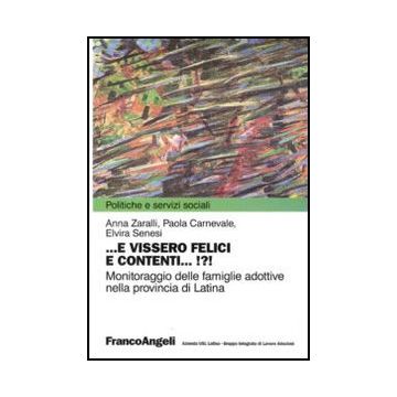 E Vissero Felici E Contenti. Monitoraggio Delle Famiglie Adottive Nella Provincia Di Latina - Zaralli Anna; Carnevale Paola; Senesi Elvira - Franco Angeli - 9788856824810