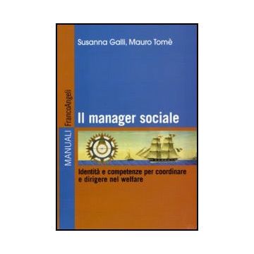 Manager Sociale. Identita' E Competenze Per Coordinare E Dirigere Nel Welfare - Galli Susanna; Tome' Mauro - Franco Angeli - 9788856824919