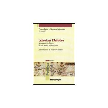 Lezioni Per L'adriatico. Argomenti In Favore Di Una Nuova Euroregione - Botta F. ; Scianatico G.  - Franco Angeli - 9788856825190