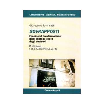 Sovrapposti. Processi di trasformazione degli spazi ad opera degli stranieri - Tumminelli Giuseppina - Franco Angeli - 9788856825305