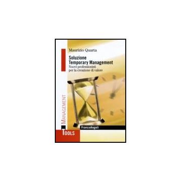 Soluzione Temporary Management. Nuovi Professionisti Per La Creazione Di Valore - Quarta Maurizio - Franco Angeli - 9788856825398