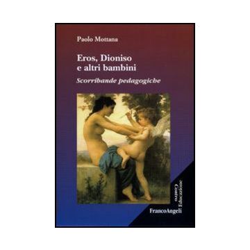 Eros, Dioniso E Altri Bambini. Scorribande Pedagogiche - Mottana Paolo - Franco Angeli - 9788856825473