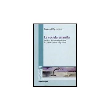 Societa' Smarrita. Quattro Letture Del Presente Fra Paure, Crisi E Migrazioni (l - D'alessandro Ruggero - Franco Angeli - 9788856825480