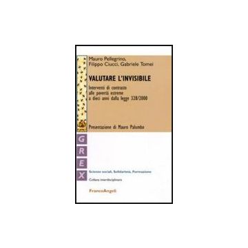 Valutare L'invisibile. Interventi Di Contrasto Alle Poverta' Estreme A Dieci Anni Dalla Legge 328/2000 - Pellegrino Mauro; Ciucci Filippo; Tomei Gabriele - Franco Angeli - 9788856825541