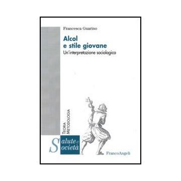 Alcol E Stile Giovane. Un'interpretazione Sociologica - Guarino Francesca - Franco Angeli - 9788856825589
